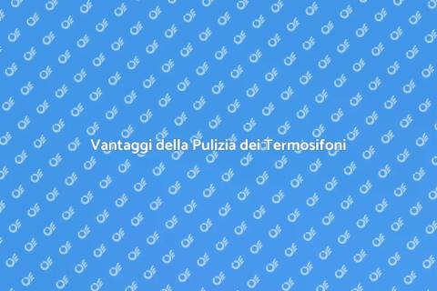 Pulizia Termosifoni: Guida Completa