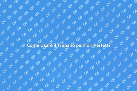 Fare Fori con il Trapano: Guida Pratica