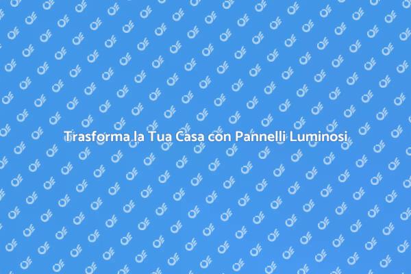 Scopri i Vantaggi dei Pannelli Luminosi