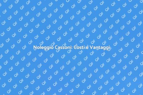 Costo Noleggio Cassone: Guida Pratica
