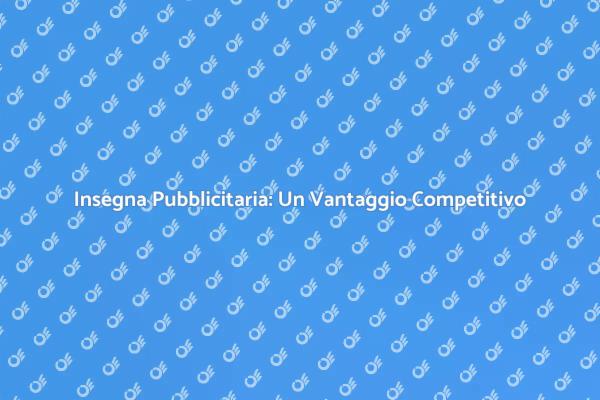 Insegna Pubblicitaria: Potenzia il Tuo Brand