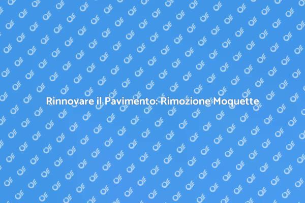 Rimozione di Moquette e Pavimenti