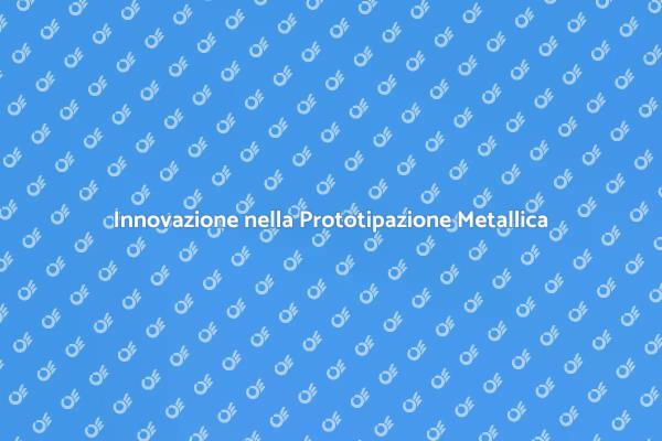 Prototipazione: Innovazione e Qualità