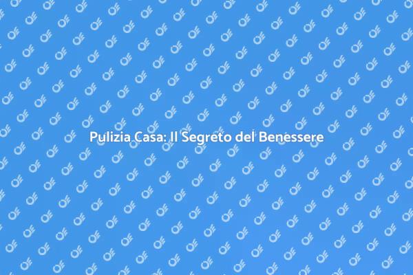 Pulizia Casa: Stile di Vita Sano