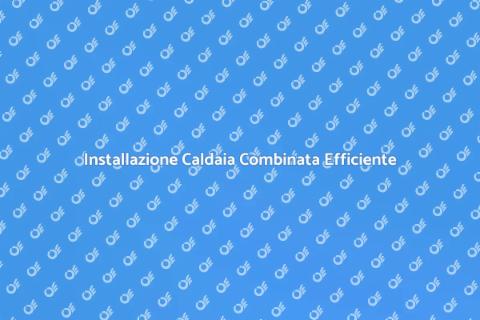 Caldaia Combinata: Comfort e Efficienza