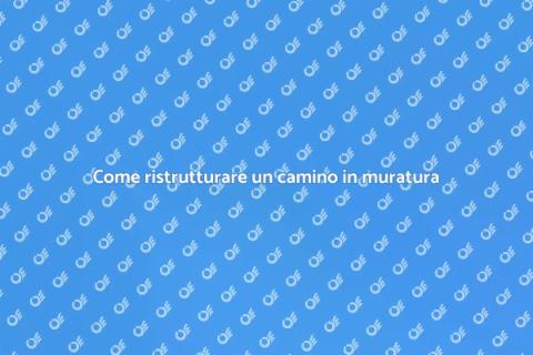 Ristrutturare un camino in muratura