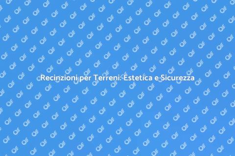 Recintare un Terreno: Sicurezza e Stile