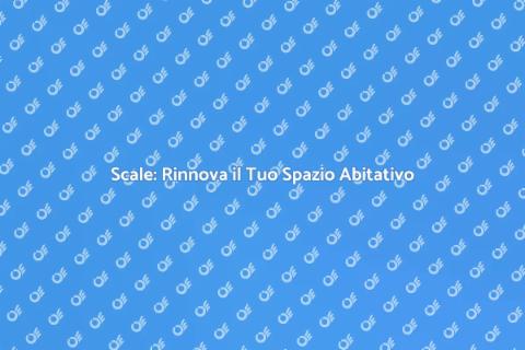 Installare Scale: Rinnova la Tua Casa