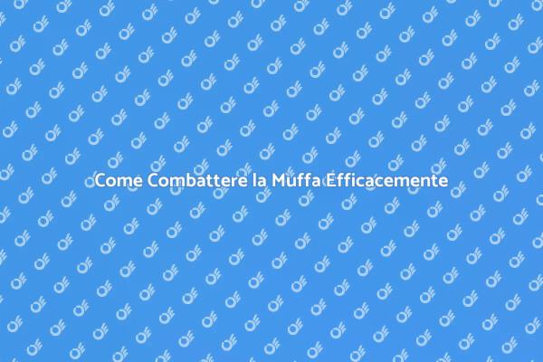 Liberati dalla Muffa con i Nostri Consigli
