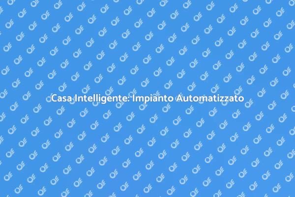 Rivoluziona la Tua Casa con l'Automazione