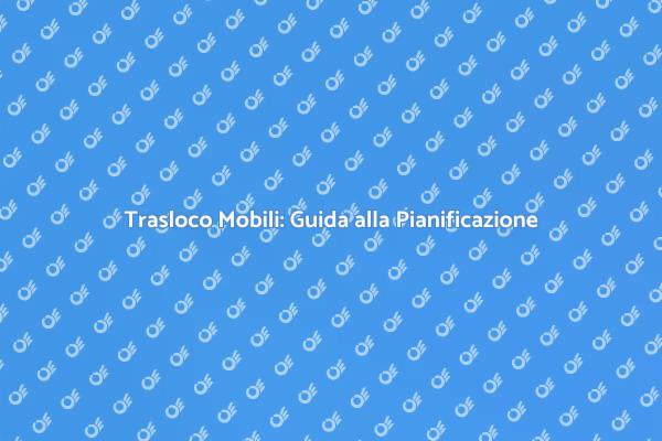 Pianifica il Tuo Trasloco di Mobili
