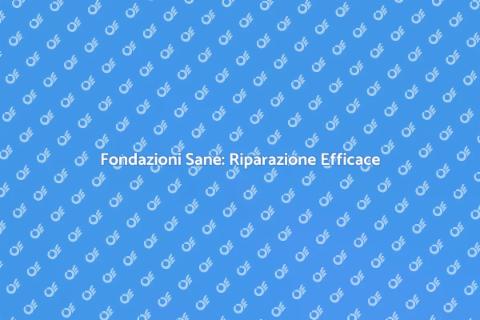 Riparazione Fondazione: Sicurezza Casa