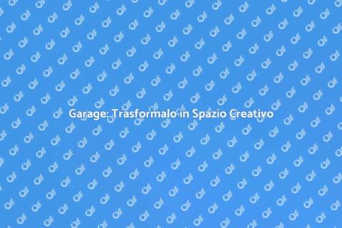 Ristrutturare il Garage in Spazio Creativo