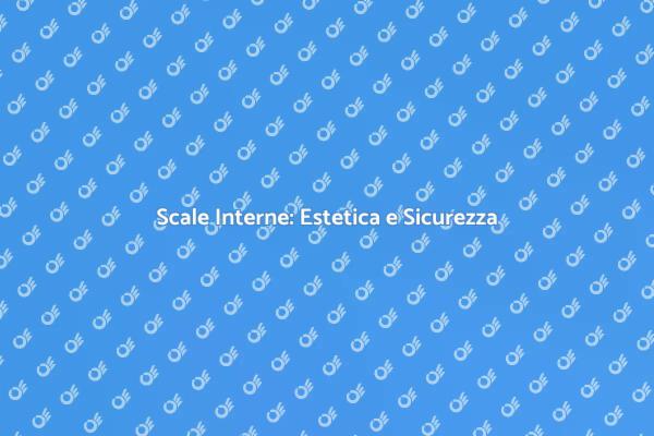 Scale Interne: Sicurezza e Stile