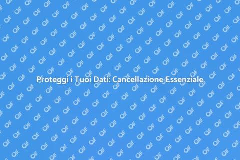 Cancellazione Dati Personali: Necessità