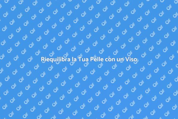 Riequilibrio della Pelle: Scopri Come