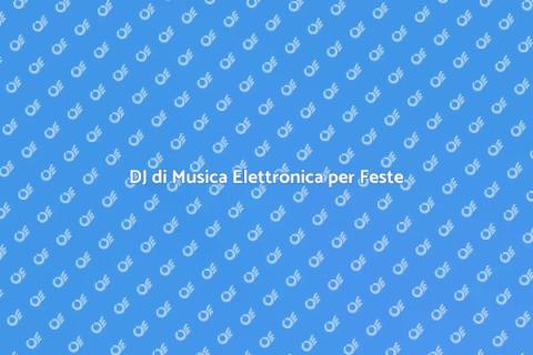 DJ di Musica Elettronica per Eventi