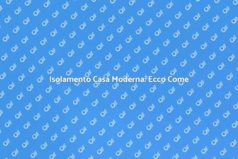 Isolare Casa Moderna: Guida Completa