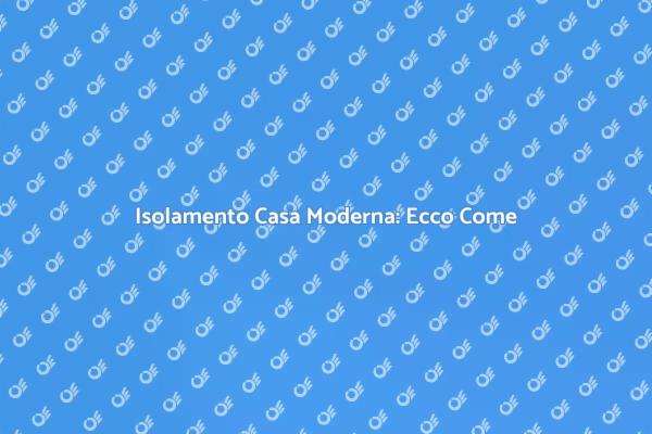 Come Isolare la Tua Casa Moderna