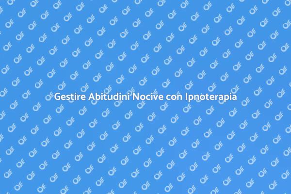 Supera le Abitudini Nocive con Ipnosi