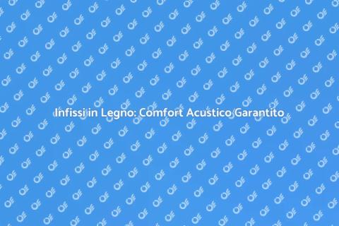 Infissi in Legno per Risparmio Acustico