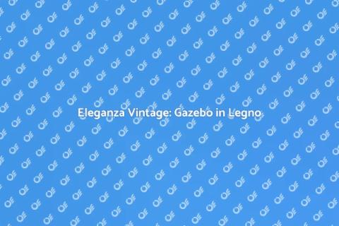 Gazebo in Legno Vintage per il Giardino