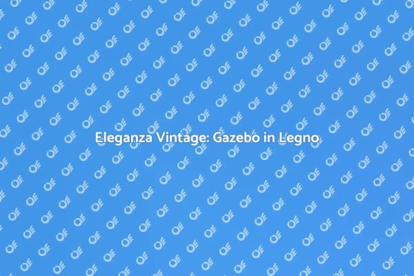 Gazebo in Legno: Eleganza per il Giardino