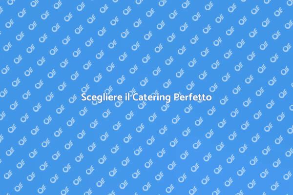 Come Scegliere il Catering Perfetto