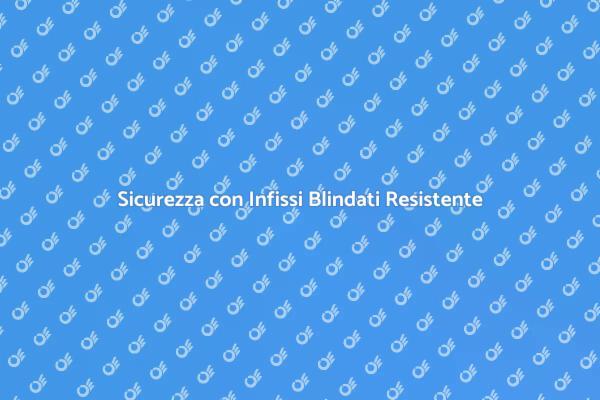 Scegli l'Infisso Blindato Giusto