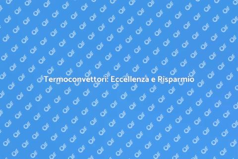 Termoconvettori: Risparmio Energetico
