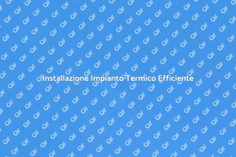 Impianto Termico: Comfort e Risparmio