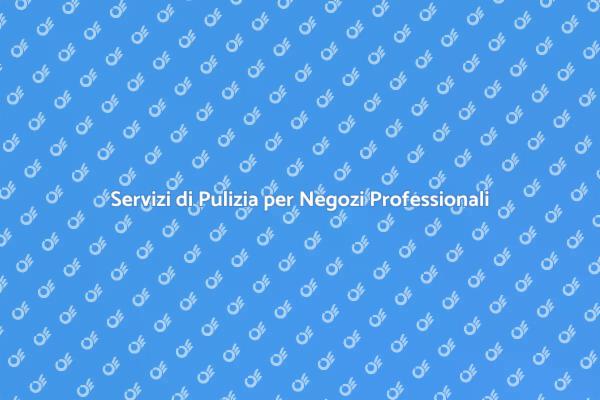 Pulizia Professionale per Negozi Commerciali