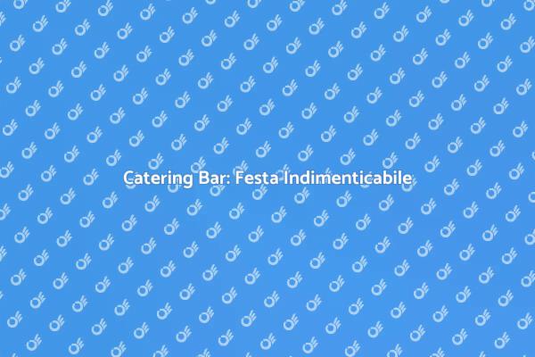 Trasforma la Tua Festa con un Catering Bar