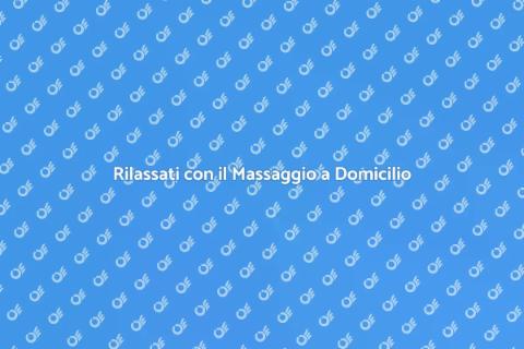 Massaggio a Domicilio: Relax Assicurato