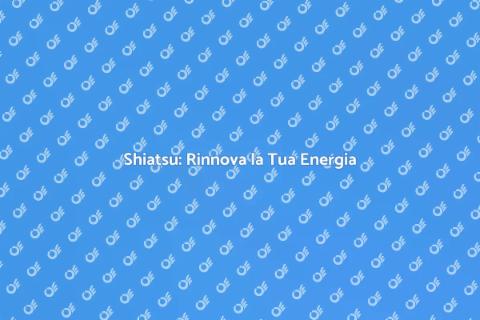Massaggio Shiatsu per Vitalità Interna