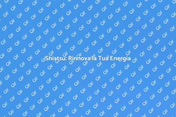 Riscopri il Benessere con Shiatsu