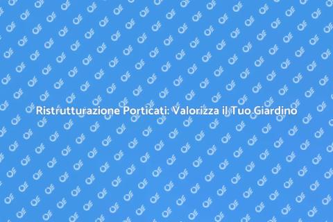 Ristrutturazione Porticati: Trasforma il Tuo Spazio