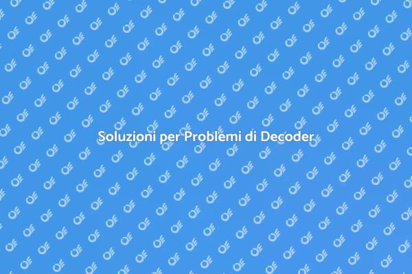 Risolvi i Tuoi Problemi di Decoder