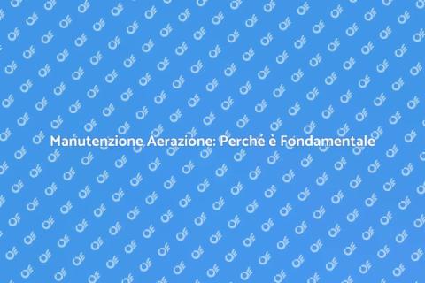 Manutenzione Sistemi di Aerazione