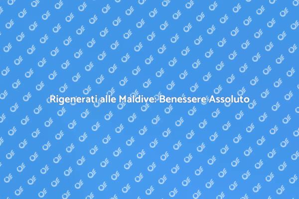 Scopri il Benessere alle Maldive