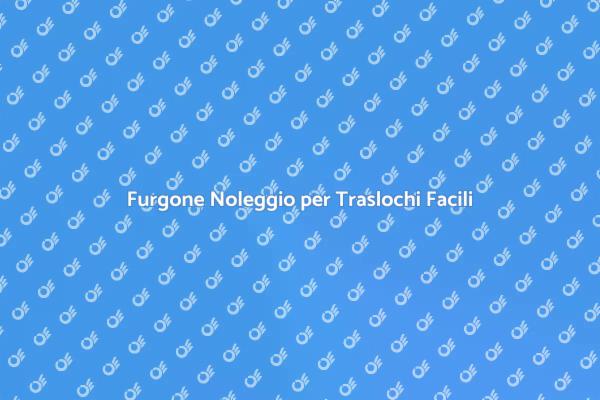 Vantaggi del Noleggio di un Furgone