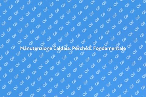 Pulizia Periodica della Caldaia