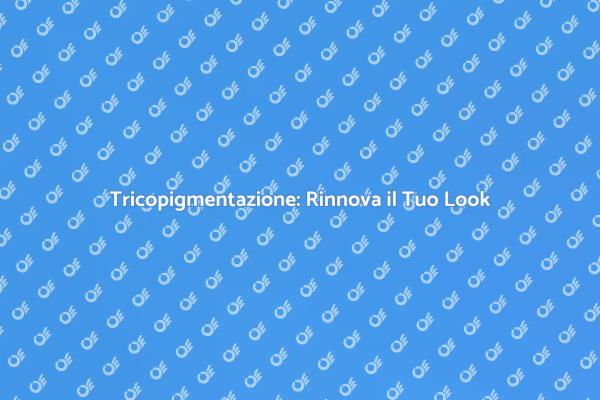 Tricopigmentazione: Rinnova il Tuo Aspetto