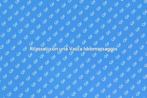 Vasca Idromassaggio: Relax Assicurato