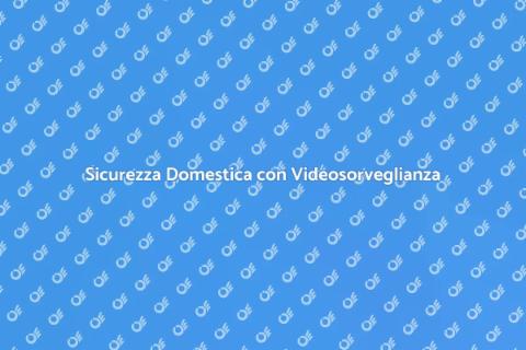 Videosorveglianza: Sicurezza e Comfort