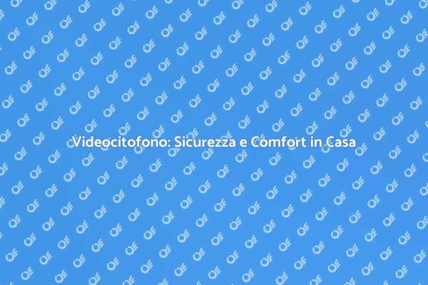 Sicurezza Domestica: Videocitofono Essenziale