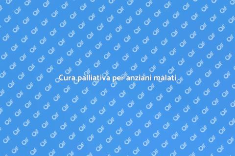 Assistenza palliativa per anziani malati