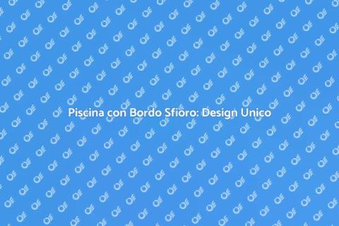 Piscina con Bordo Sfioro: Eleganza e Relax