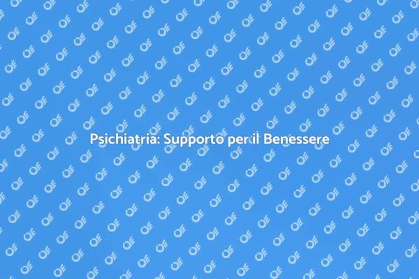 Psichiatria: La Chiave per il Benessere