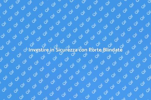 Sicurezza Porta Blindata: Investi Oggi